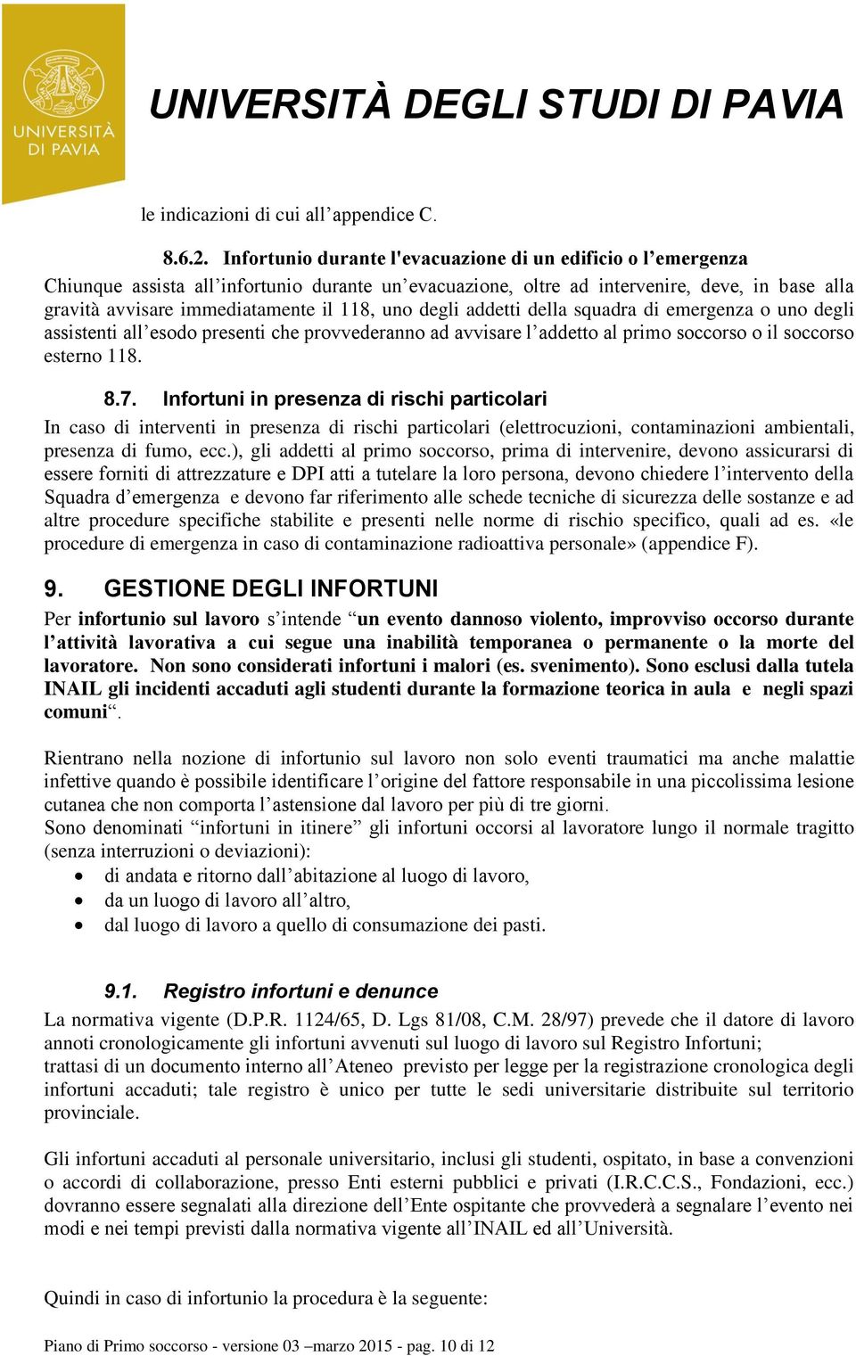 uno degli addetti della squadra di emergenza o uno degli assistenti all esodo presenti che provvederanno ad avvisare l addetto al primo soccorso o il soccorso esterno 118. 8.7.