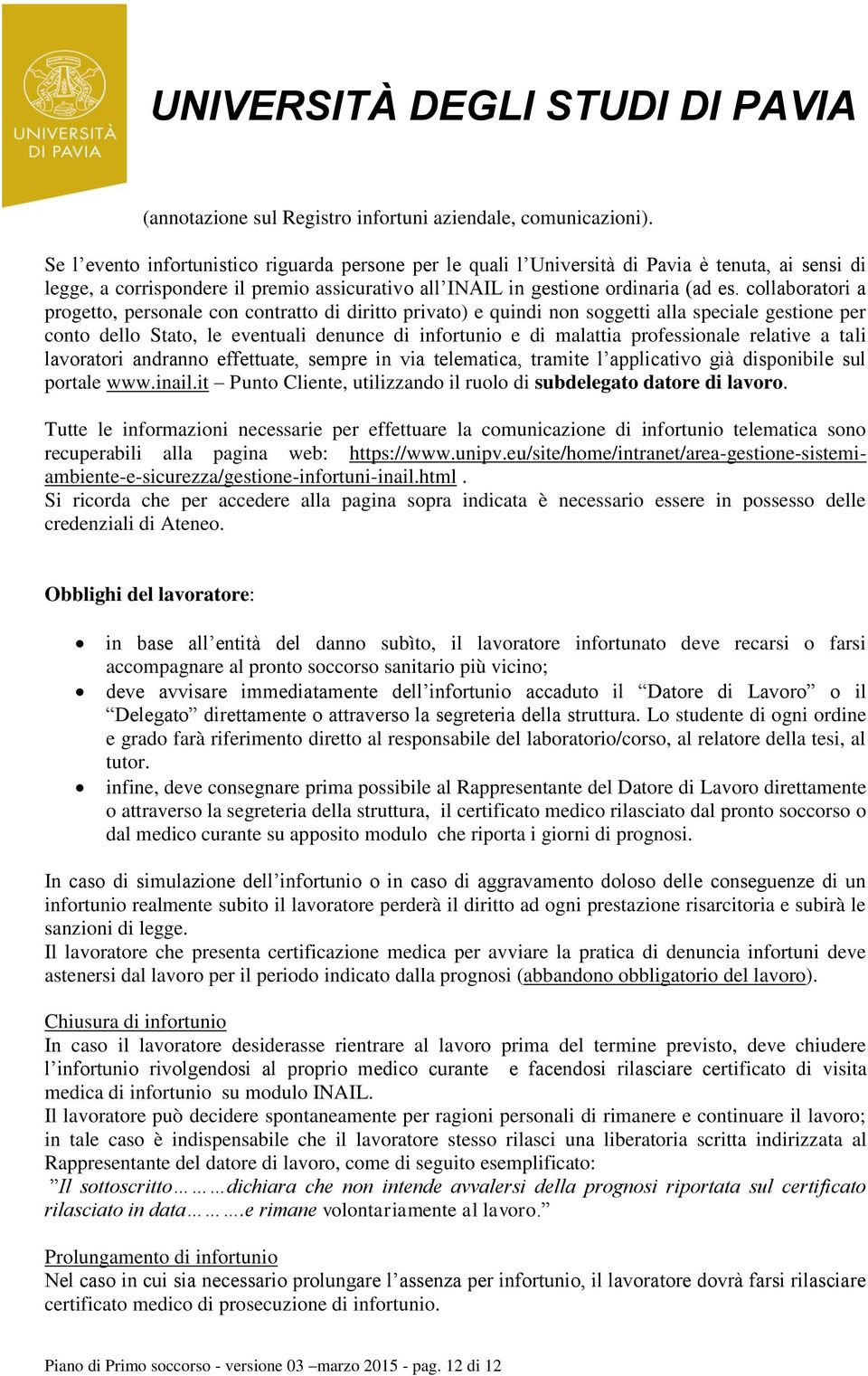 collaboratori a progetto, personale con contratto di diritto privato) e quindi non soggetti alla speciale gestione per conto dello Stato, le eventuali denunce di infortunio e di malattia