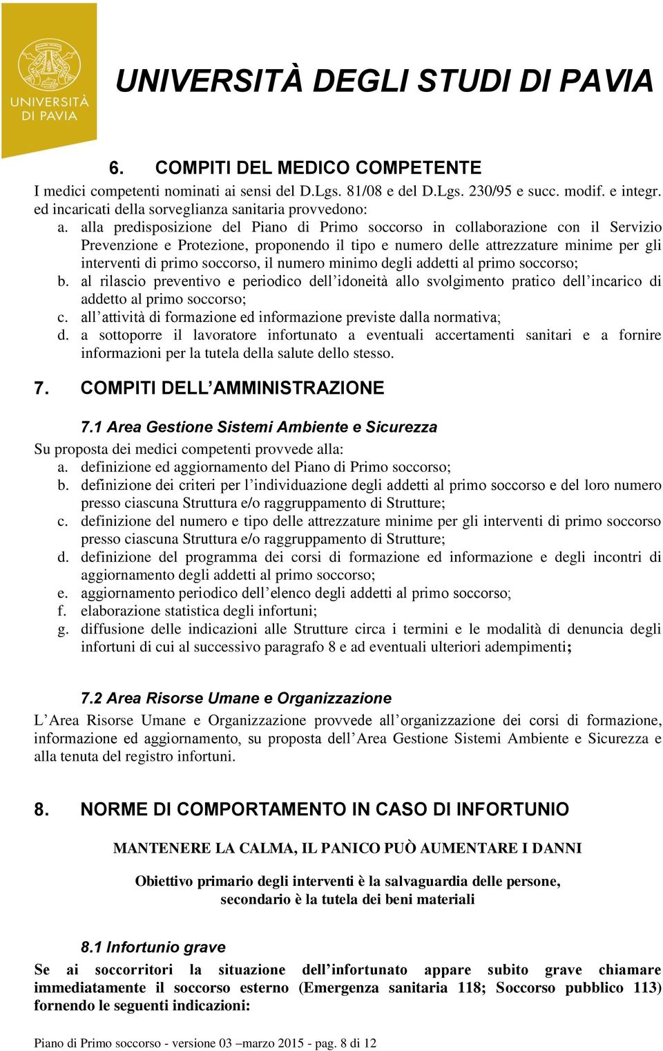 soccorso, il numero minimo degli addetti al primo soccorso; b. al rilascio preventivo e periodico dell idoneità allo svolgimento pratico dell incarico di addetto al primo soccorso; c.