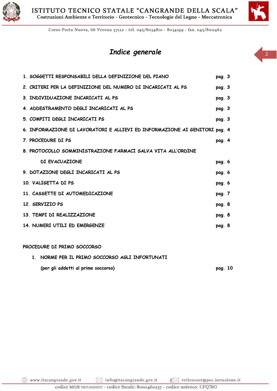 PROTOCOLLO SOMMINISTRAZIONE FARMACI SALVA VITA ALL ORDINE DI EVACUAZIONE pag. 6 9. DOTAZIONE DEGLI INCARICATI AL PS pag. 6 10. VALIGETTA DI PS pag. 6 11. CASSETTE DI AUTOMEDICAZIONE pag. 7 12.