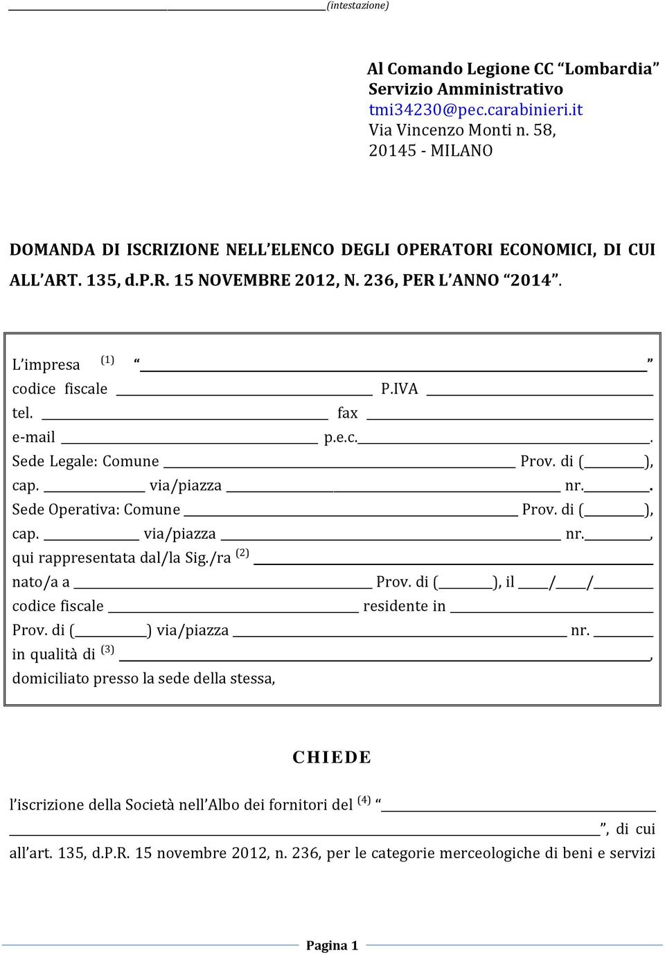 fax e-mail p.e.c.. Sede Legale: Comune Prov. di ( ), cap. via/piazza nr.. Sede Operativa: Comune Prov. di ( ), cap. via/piazza nr., qui rappresentata dal/la Sig./ra (2) nato/a a Prov.