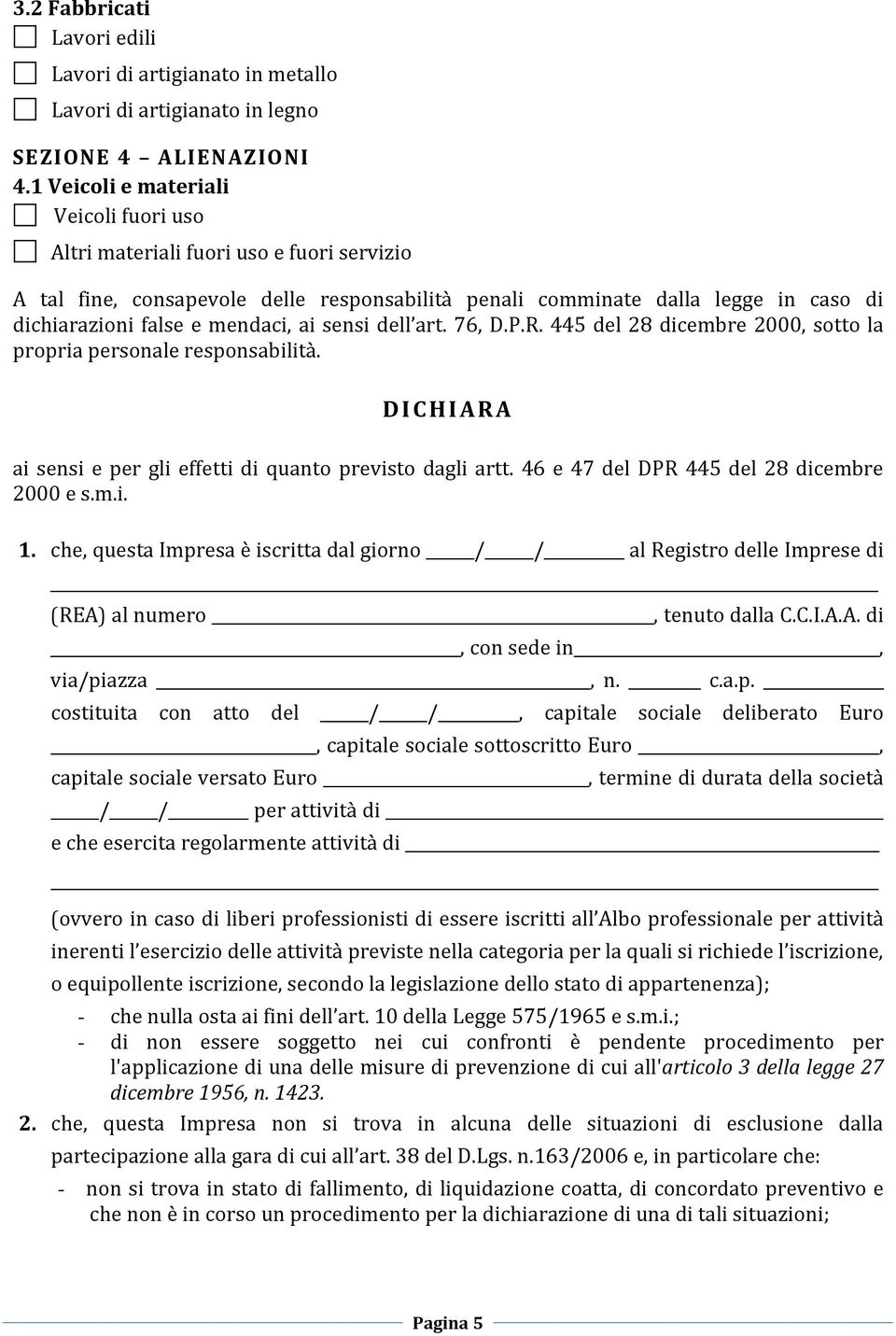 ai sensi dell art. 76, D.P.R. 445 del 28 dicembre 2000, sotto la propria personale responsabilità. DICHIARA ai sensi e per gli effetti di quanto previsto dagli artt.