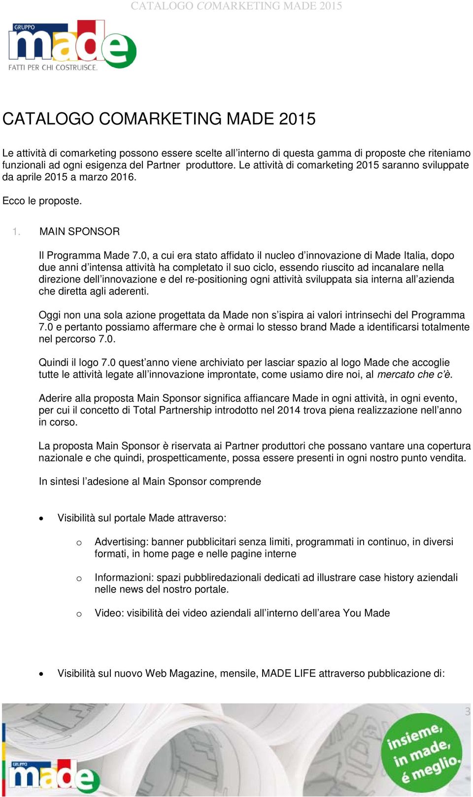 0, a cui era stat affidat il nucle d innvazine di Made Italia, dp due anni d intensa attività ha cmpletat il su cicl, essend riuscit ad incanalare nella direzine dell innvazine e del re-psitining gni