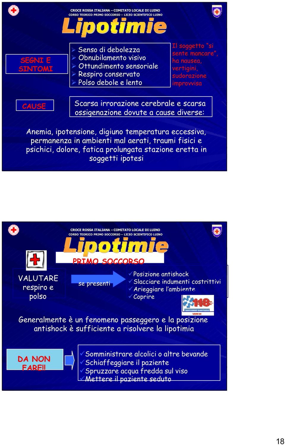 dolore, fatica prolungata stazione eretta in soggetti ipotesi PRIMO SOCCORSO VALUTARE respiro e polso se presenti Posizione antishock Slacciare indumenti costrittivi Arieggiare l ambiente Coprire