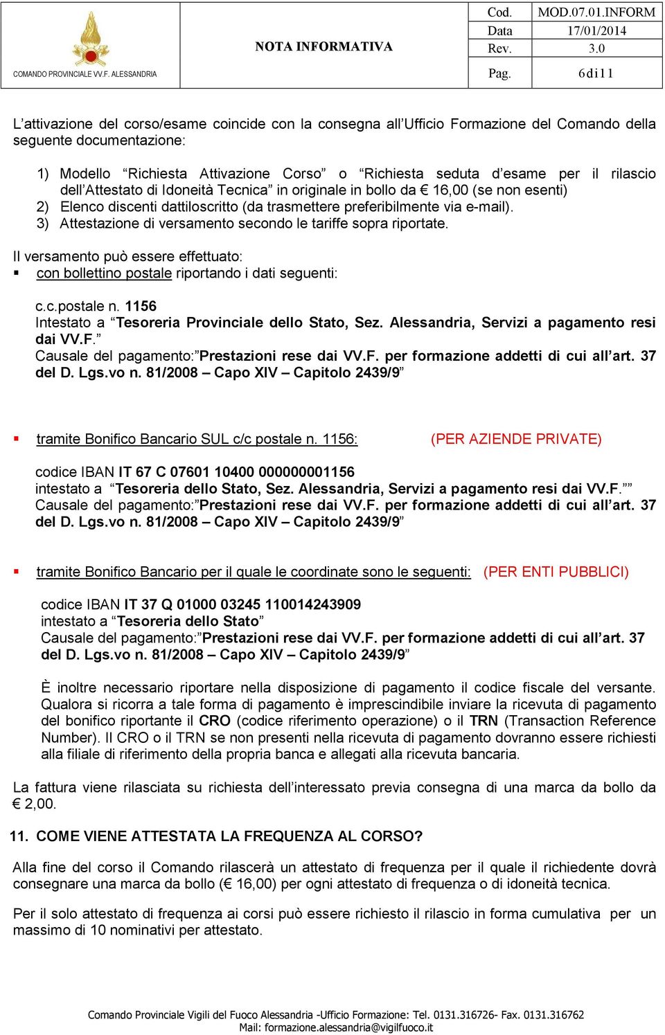 3) Attestazione di versamento secondo le tariffe sopra riportate. Il versamento può essere effettuato: con bollettino postale riportando i dati seguenti: c.c.postale n.