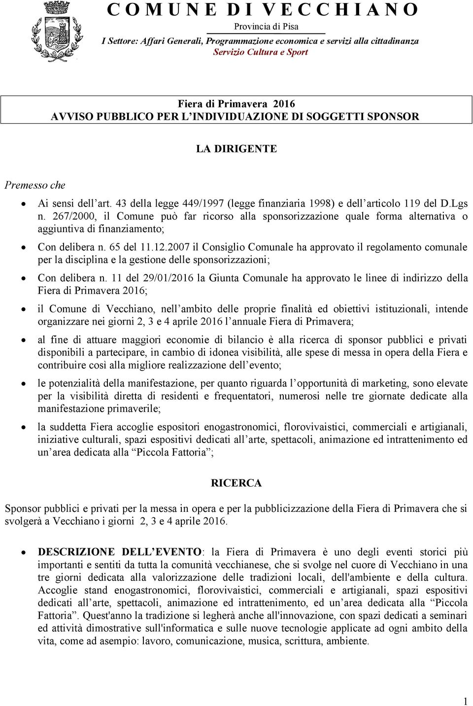 267/2000, il Comune può far ricorso alla sponsorizzazione quale forma alternativa o aggiuntiva di finanziamento; Con delibera n. 65 del 11.12.