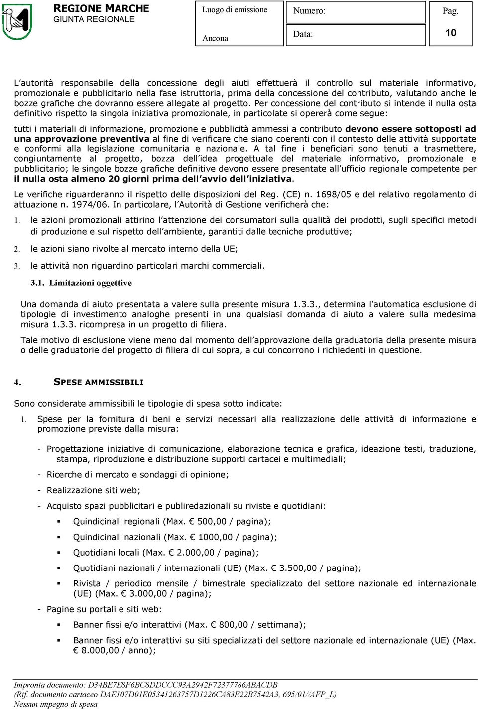 Per concessione del contributo si intende il nulla osta definitivo rispetto la singola iniziativa promozionale, in particolate si opererà come segue: tutti i materiali di informazione, promozione e