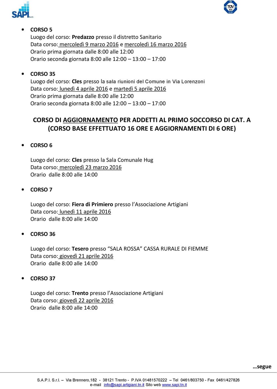 alle 12:00 Orario seconda giornata 8:00 alle 12:00 13:00 17:00 CORSO DI AGGIORNAMENTO PER ADDETTI AL PRIMO SOCCORSO DI CAT.