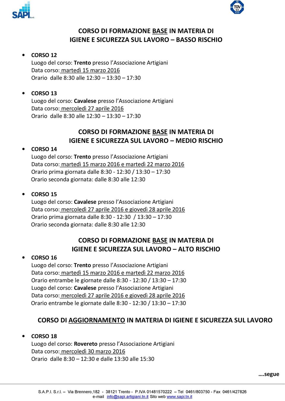 DI IGIENE E SICUREZZA SUL LAVORO MEDIO RISCHIO CORSO 14 Luogo del corso: presso l Associazione Artigiani Data corso: martedì 15 marzo 2016 e martedì 22 marzo 2016 Orario prima giornata dalle