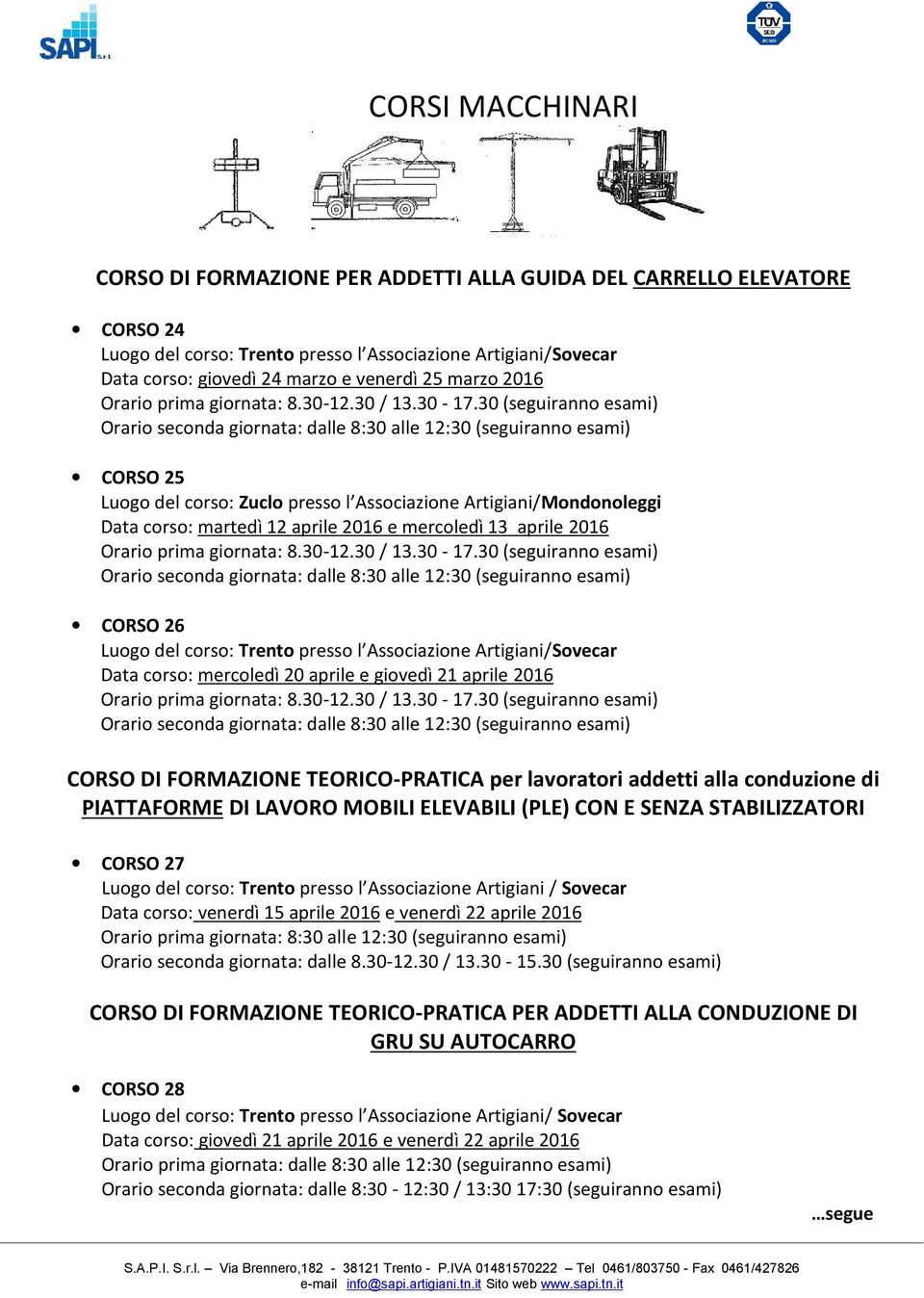 30 (seguiranno esami) Orario seconda giornata: dalle 8:30 alle 12:30 (seguiranno esami) CORSO 25 Luogo del corso: Zuclo presso l Associazione Artigiani/Mondonoleggi Data corso: martedì 12 aprile 2016