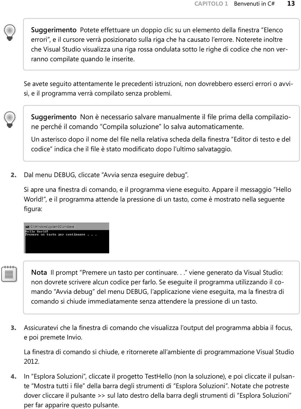 Se avete seguito attentamente le precedenti istruzioni, non dovrebbero esserci errori o avvisi, e il programma verrà compilato senza problemi.