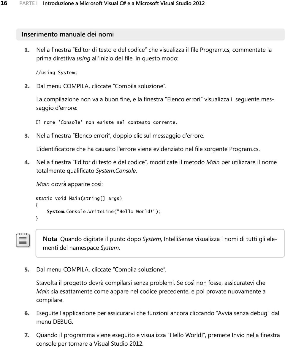 La compilazione non va a buon fine, e la finestra Elenco errori visualizza il seguente messaggio d errore: Il nome 'Console' non esiste nel contesto corrente. 3.