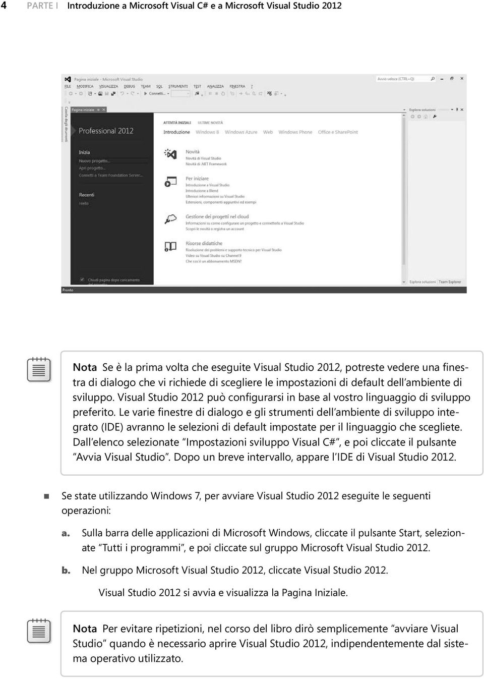 Le varie finestre di dialogo e gli strumenti dell ambiente di sviluppo integrato (IDE) avranno le selezioni di default impostate per il linguaggio che scegliete.