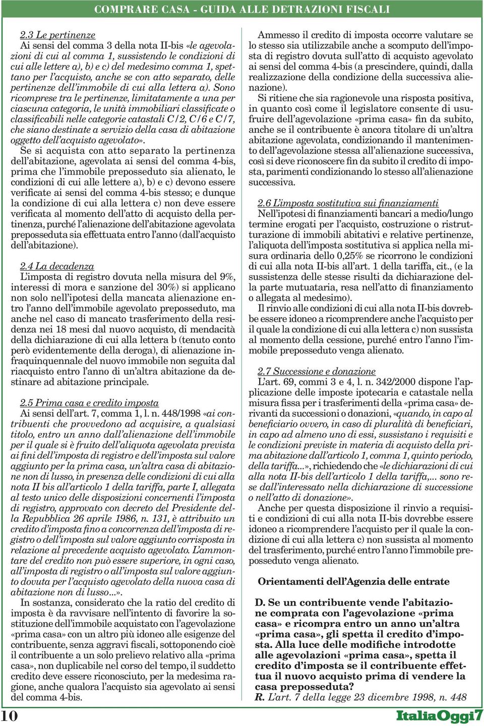 Sono ricomprese tra le pertinenze, limitatamente a una per ciascuna categoria, le unità immobiliari classificate o classificabili nelle categorie catastali C/2, C/6 e C/7, che siano destinate a