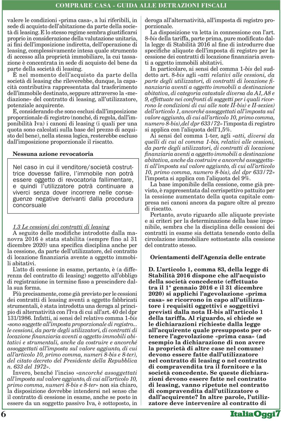 di accesso alla proprietà immobiliare, la cui tassazione è concentrata in sede di acquisto del bene da parte della società di leasing.