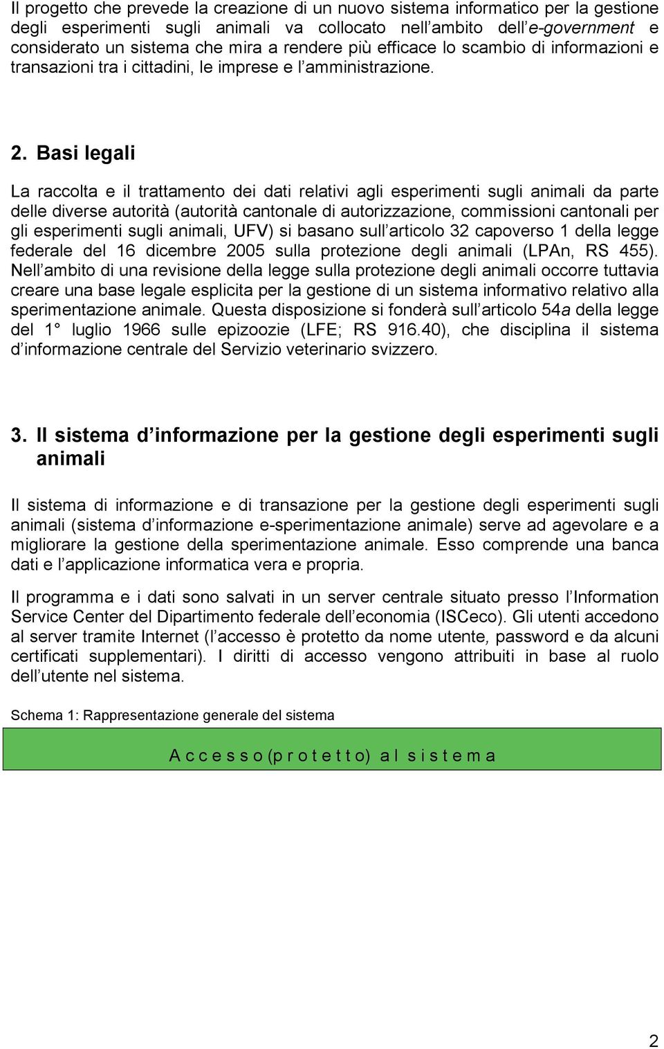 Basi legali La raccolta e il trattamento dei dati relativi agli esperimenti sugli animali da parte delle diverse autorità (autorità cantonale di autorizzazione, commissioni cantonali per gli