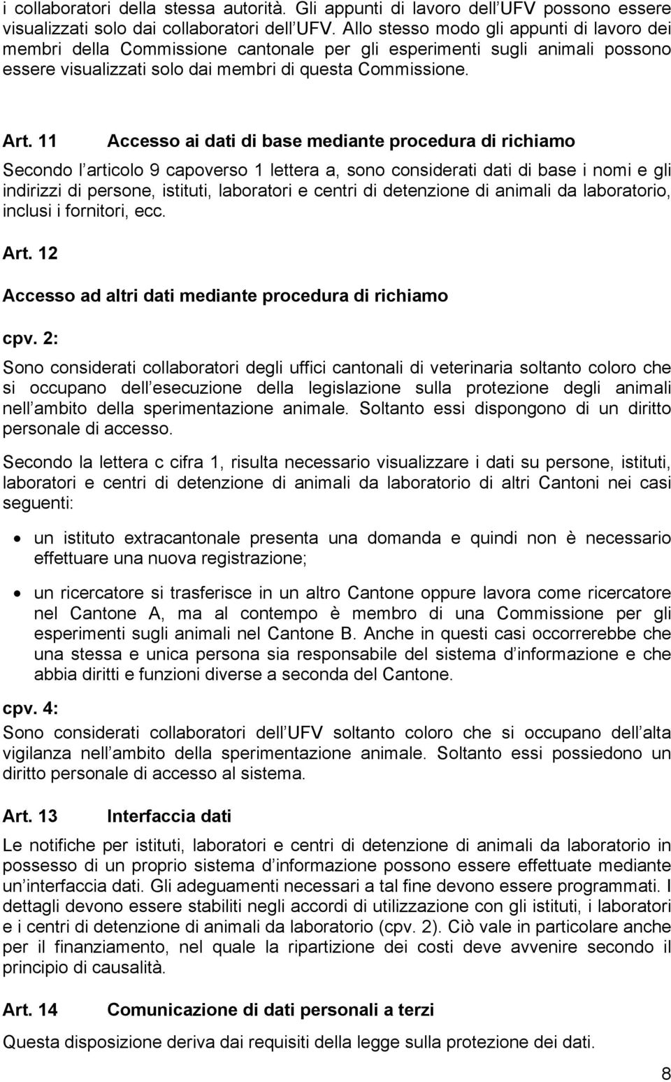 11 Accesso ai dati di base mediante procedura di richiamo Secondo l articolo 9 capoverso 1 lettera a, sono considerati dati di base i nomi e gli indirizzi di persone, istituti, laboratori e centri di