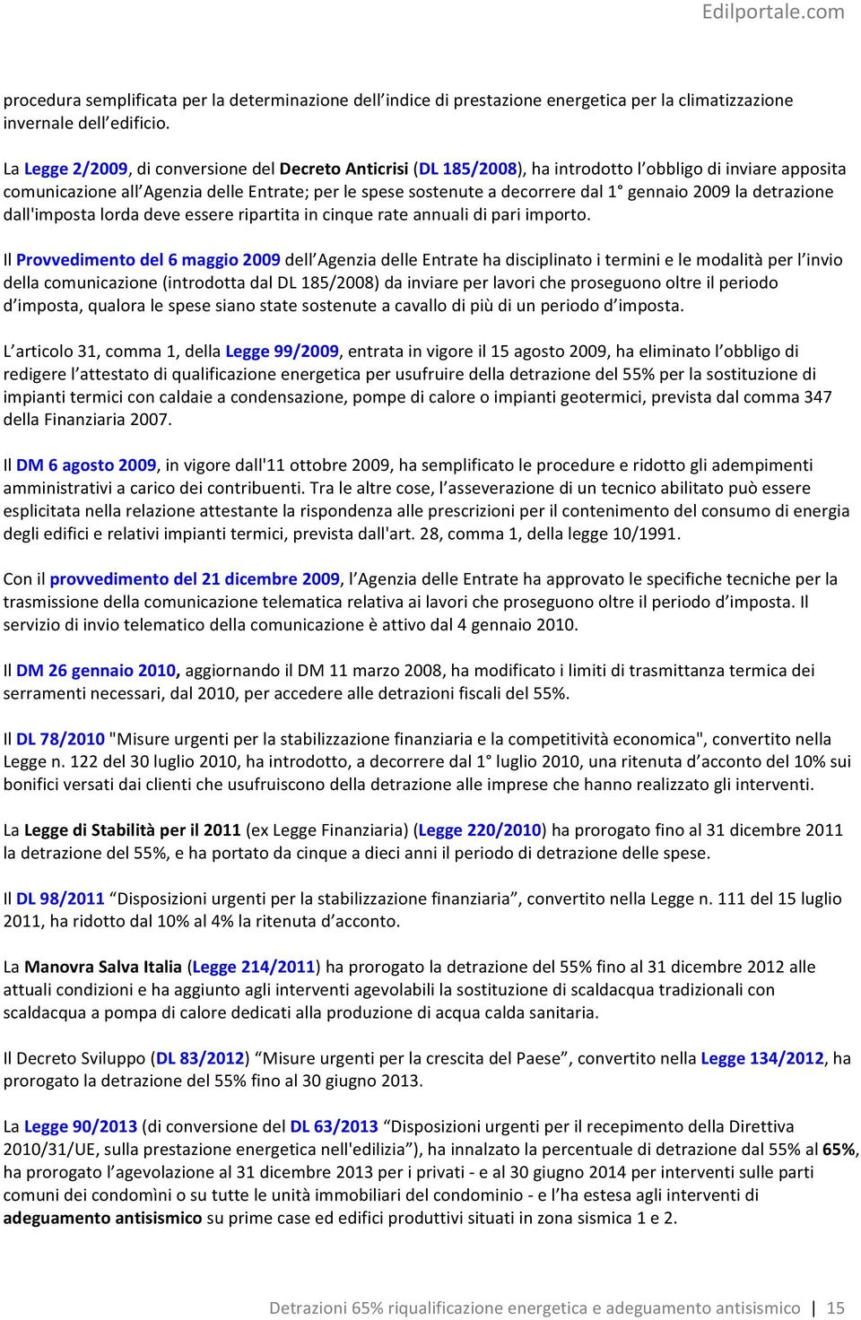 gennaio 2009 la detrazione dall'imposta lorda deve essere ripartita in cinque rate annuali di pari importo.