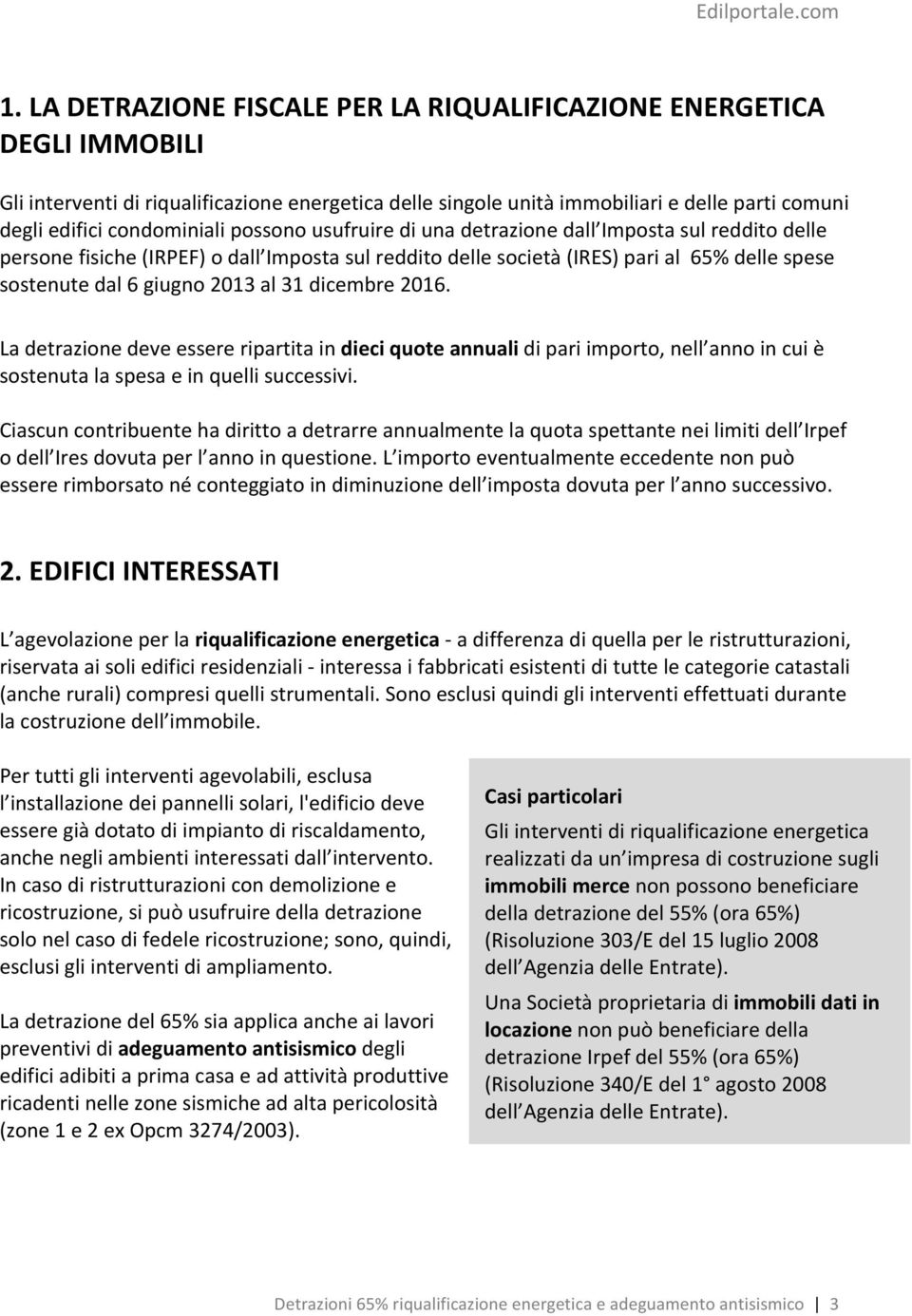 2013 al 31 dicembre 2016. La detrazione deve essere ripartita in dieci quote annuali di pari importo, nell anno in cui è sostenuta la spesa e in quelli successivi.