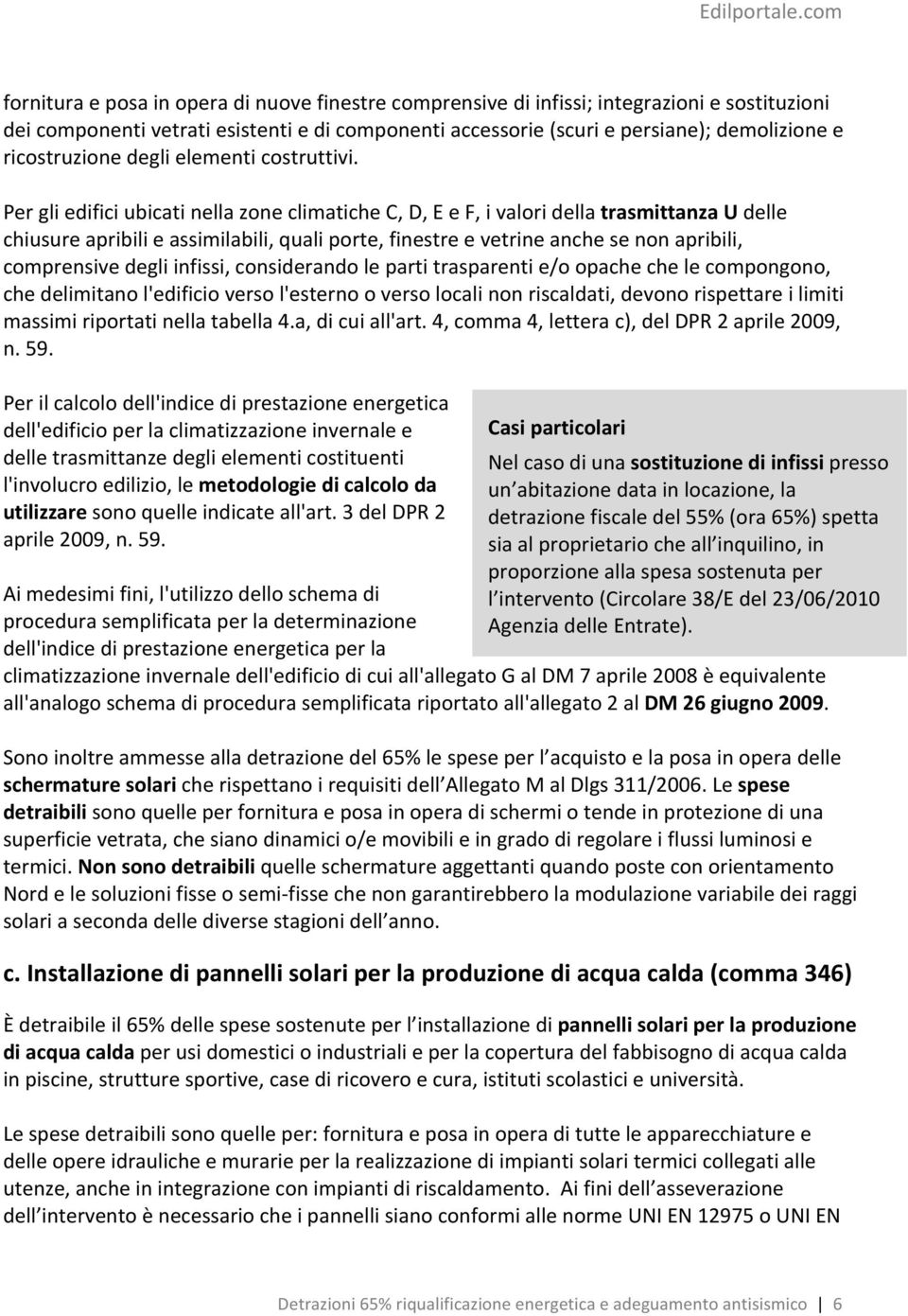 Per gli edifici ubicati nella zone climatiche C, D, E e F, i valori della trasmittanza U delle chiusure apribili e assimilabili, quali porte, finestre e vetrine anche se non apribili, comprensive