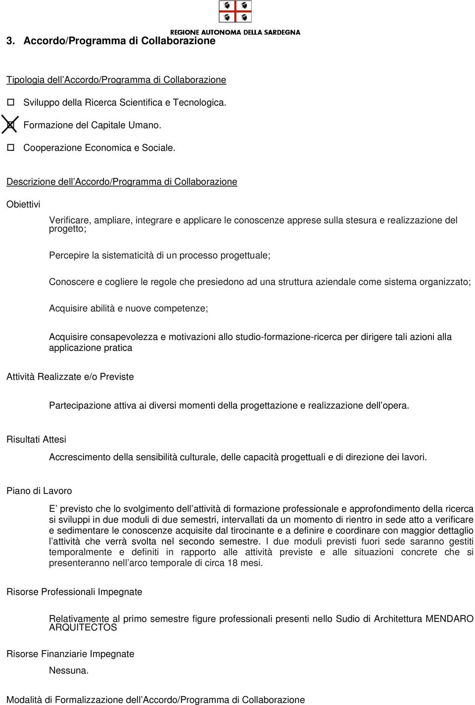 Descrizione dell Accordo/Programma di Collaborazione Obiettivi Verificare, ampliare, integrare e applicare le conoscenze apprese sulla stesura e realizzazione del progetto; Percepire la sistematicità