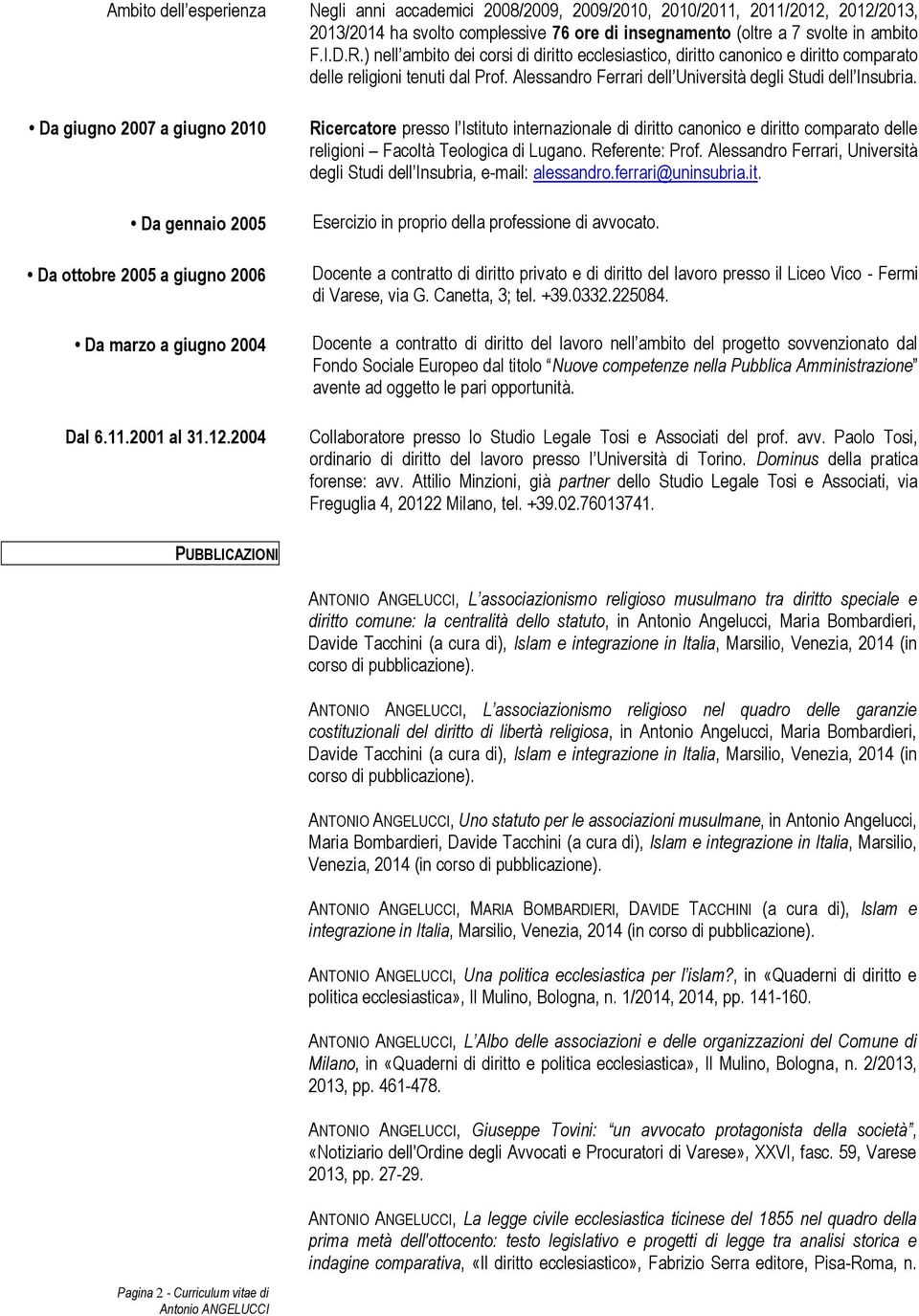 Da giugno 2007 a giugno 2010 Da gennaio 2005 Da ottobre 2005 a giugno 2006 Da marzo a giugno 2004 Dal 6.11.2001 al 31.12.