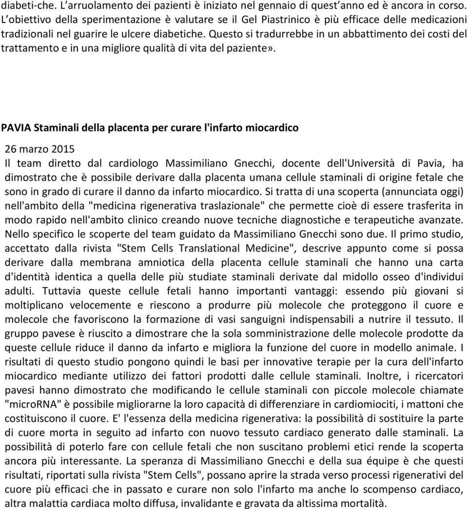 Questo si tradurrebbe in un abbattimento dei costi del trattamento e in una migliore qualità di vita del paziente».