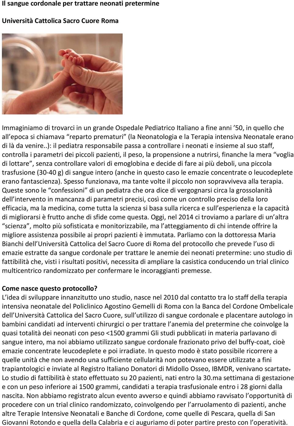 .): il pediatra responsabile passa a controllare i neonati e insieme al suo staff, controlla i parametri dei piccoli pazienti, il peso, la propensione a nutrirsi, finanche la mera voglia di lottare,