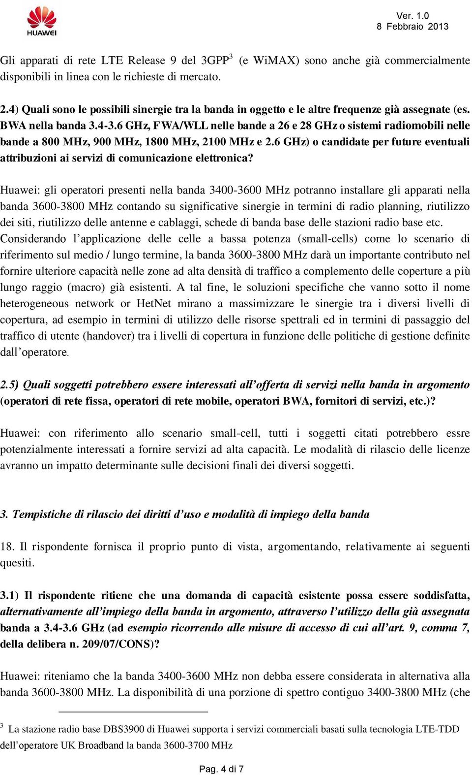 6 GHz, FWA/WLL nelle bande a 26 e 28 GHz o sistemi radiomobili nelle bande a 800 MHz, 900 MHz, 1800 MHz, 2100 MHz e 2.