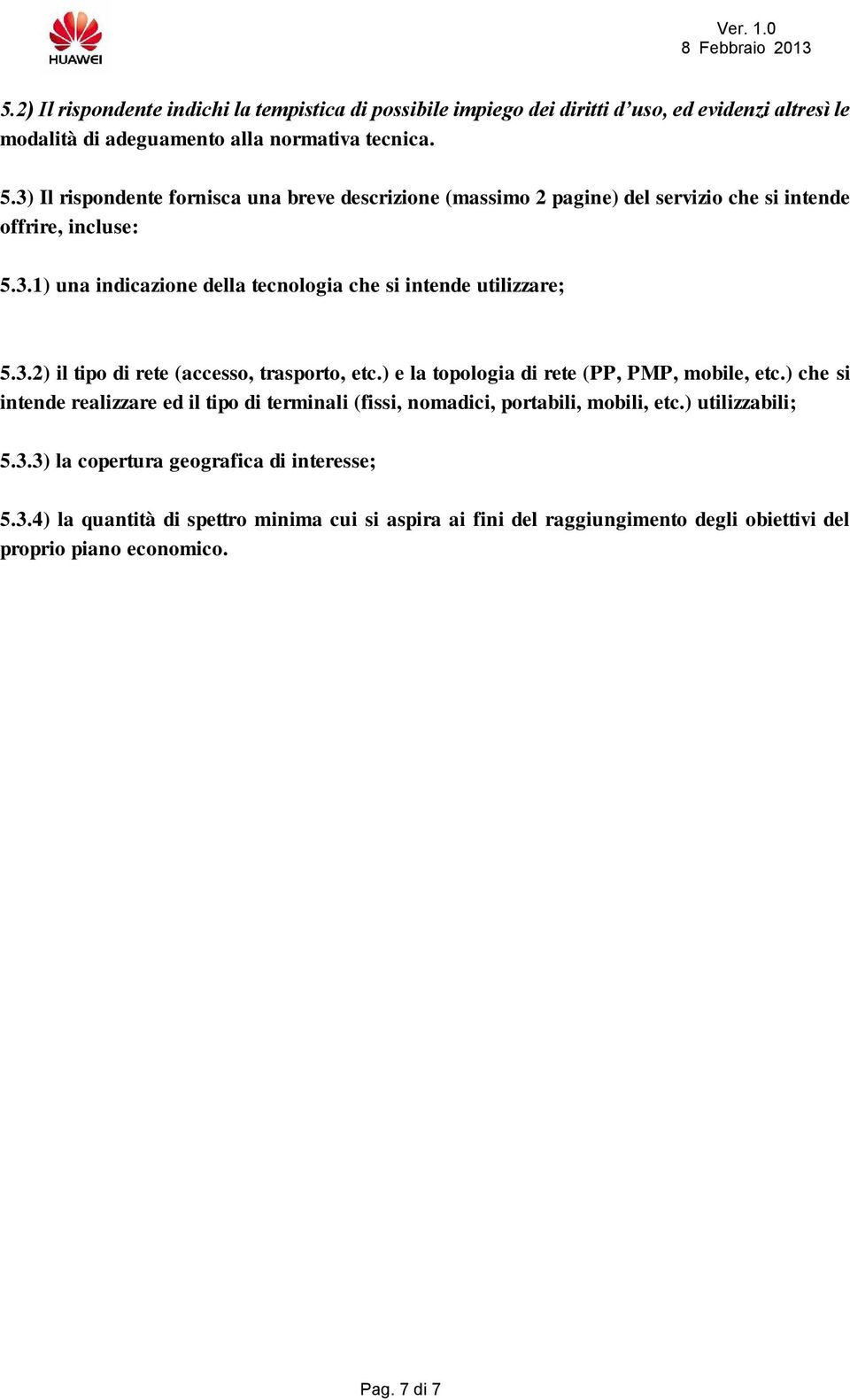 3.2) il tipo di rete (accesso, trasporto, etc.) e la topologia di rete (PP, PMP, mobile, etc.