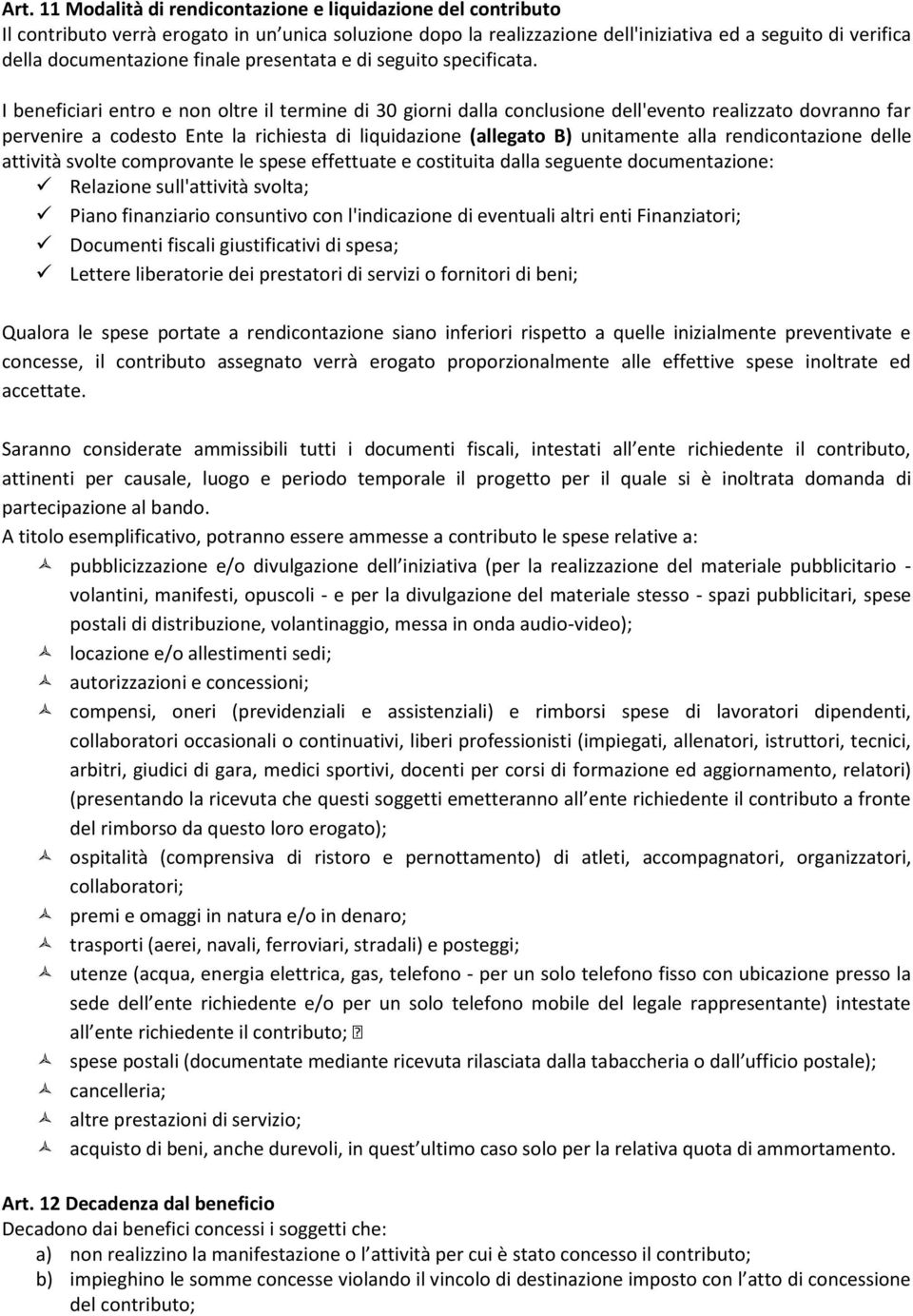 I beneficiari entro e non oltre il termine di 30 giorni dalla conclusione dell'evento realizzato dovranno far pervenire a codesto Ente la richiesta di liquidazione (allegato B) unitamente alla