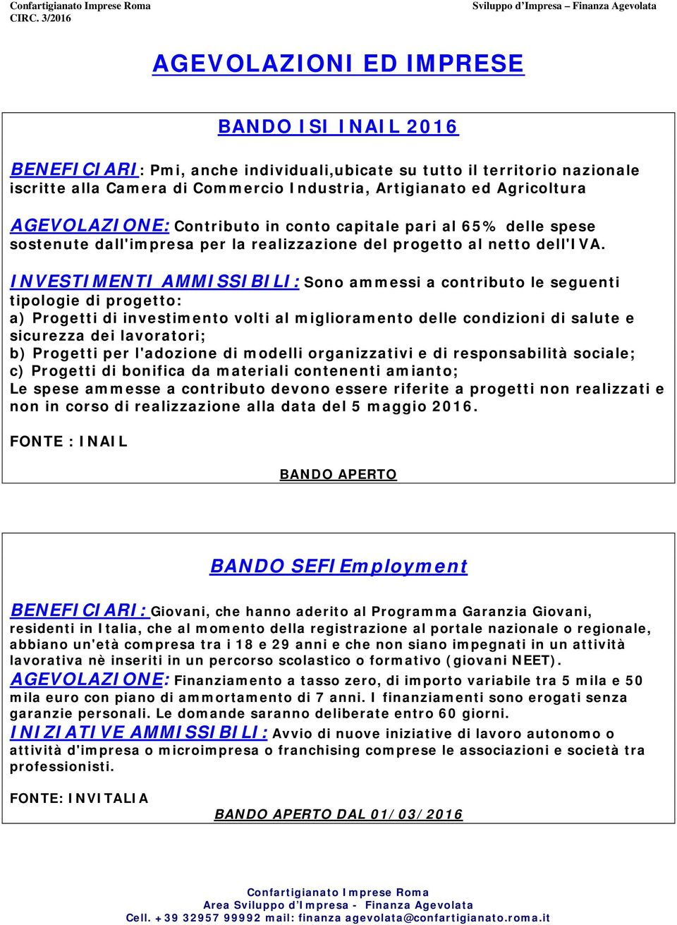 INVESTIMENTI AMMISSIBILI: Sono ammessi a contributo le seguenti tipologie di progetto: a) Progetti di investimento volti al miglioramento delle condizioni di salute e sicurezza dei lavoratori; b)