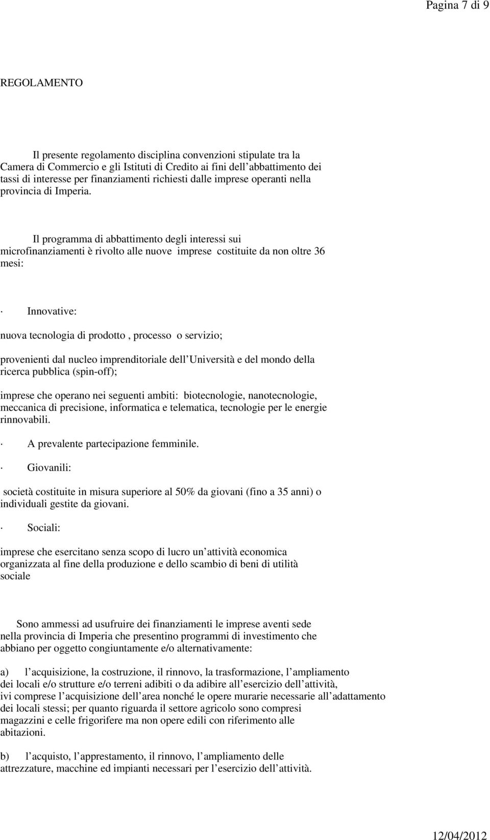 Il programma di abbattimento degli interessi sui microfinanziamenti è rivolto alle nuove imprese costituite da non oltre 36 mesi: Innovative: nuova tecnologia di prodotto, processo o servizio;