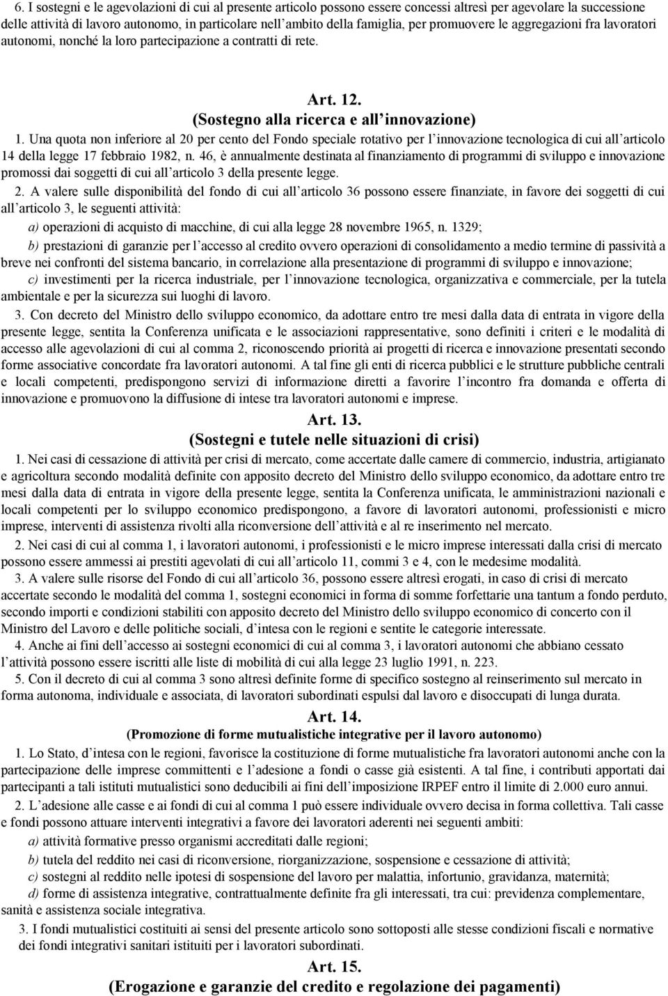 Una quota non inferiore al 20 per cento del Fondo speciale rotativo per l innovazione tecnologica di cui all articolo 14 della legge 17 febbraio 1982, n.