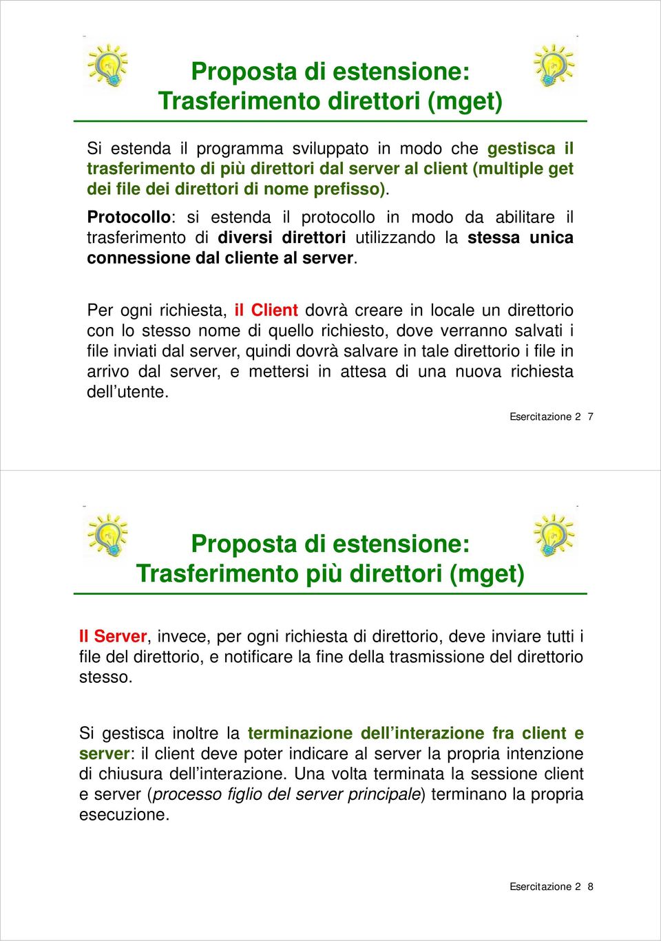 Per ogni richiesta, il Client dovrà creare in locale un direttorio con lo stesso nome di quello richiesto, dove verranno salvati i file inviati dal server, quindi dovrà salvare in tale direttorio i