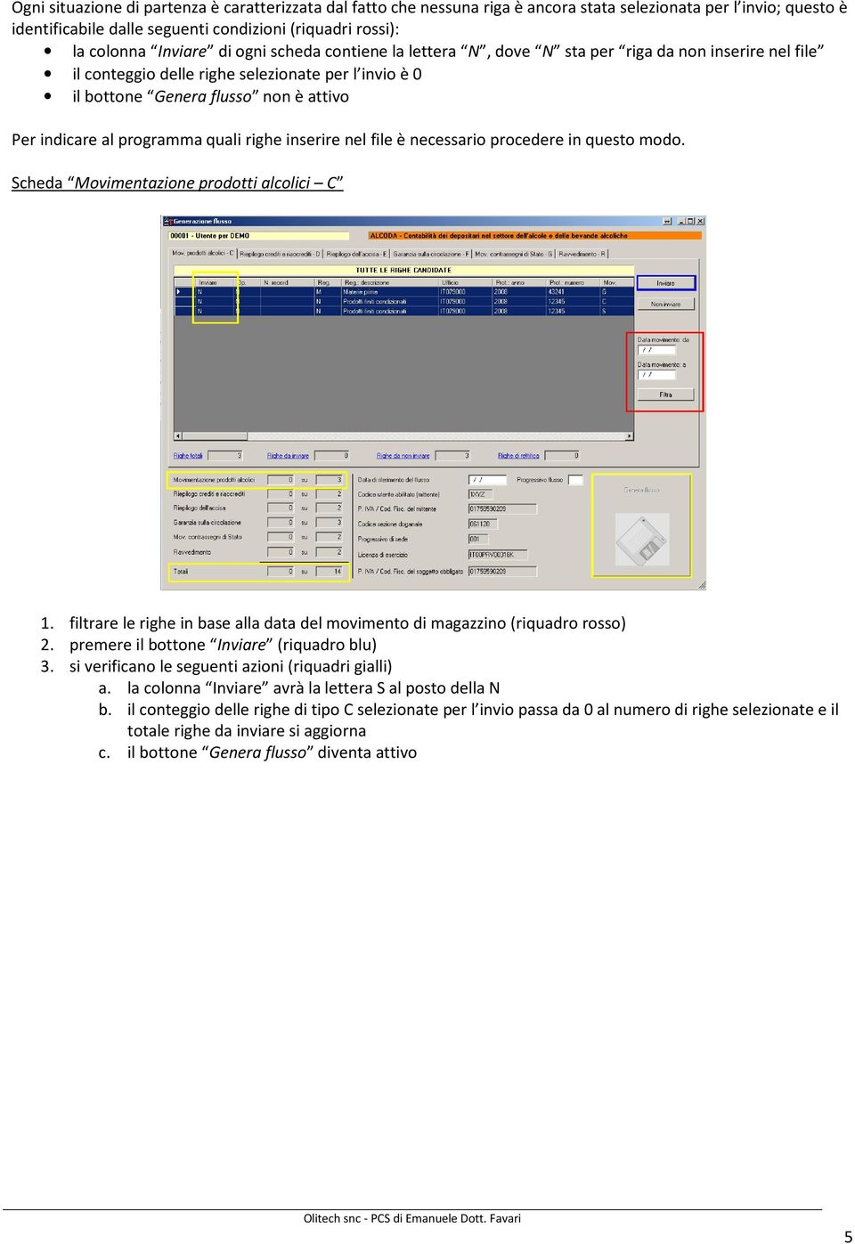 quali righe inserire nel file è necessario procedere in questo modo. Scheda Movimentazione prodotti alcolici C 1. filtrare le righe in base alla data del movimento di magazzino (riquadro rosso) 2.