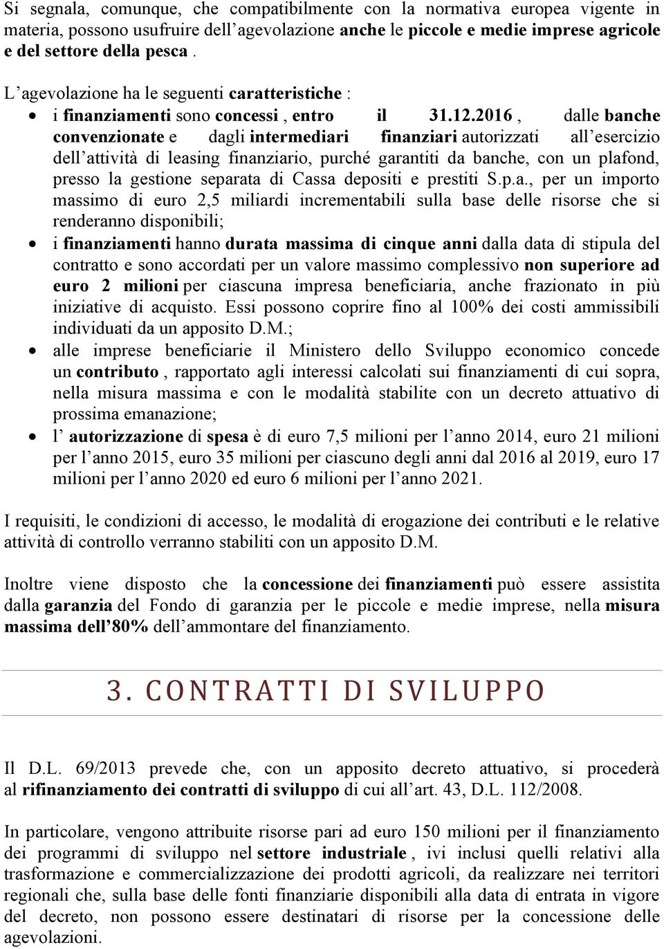 2016, dalle banche convenzionate e dagli intermediari finanziari autorizzati all esercizio dell attività di leasing finanziario, purché garantiti da banche, con un plafond, presso la gestione