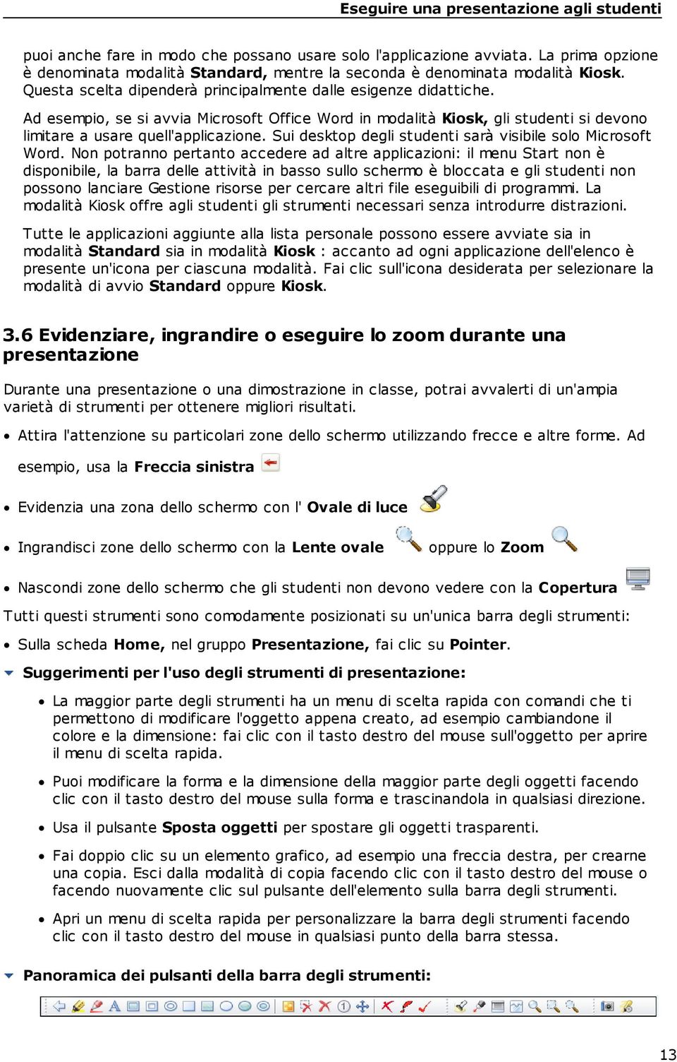 Ad esempio, se si avvia Microsoft Office Word in modalità Kiosk, gli studenti si devono limitare a usare quell'applicazione. Sui desktop degli studenti sarà visibile solo Microsoft Word.