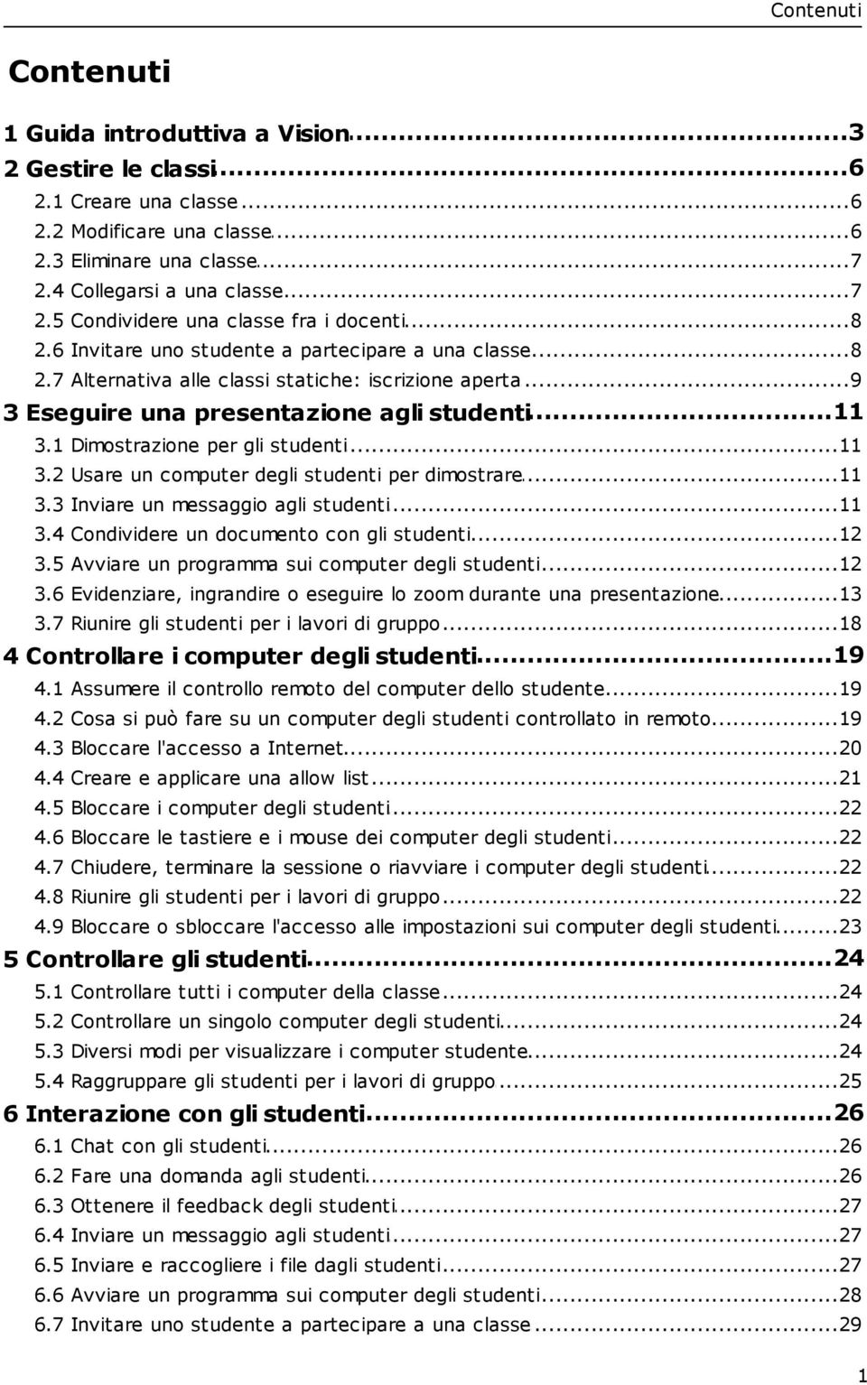 ..11 3 Eseguire una presentazione agli studenti 3.1...11 Dimostrazione per gli studenti 3.2...11 Usare un computer degli studenti per dimostrare 3.3...11 Inviare un messaggio agli studenti 3.4.