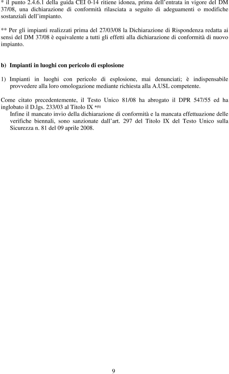 ** Per gli impianti realizzati prima del 27/03/08 la Dichiarazione di Rispondenza redatta ai sensi del DM 37/08 è equivalente a tutti gli effetti alla dichiarazione di conformità di nuovo impianto.