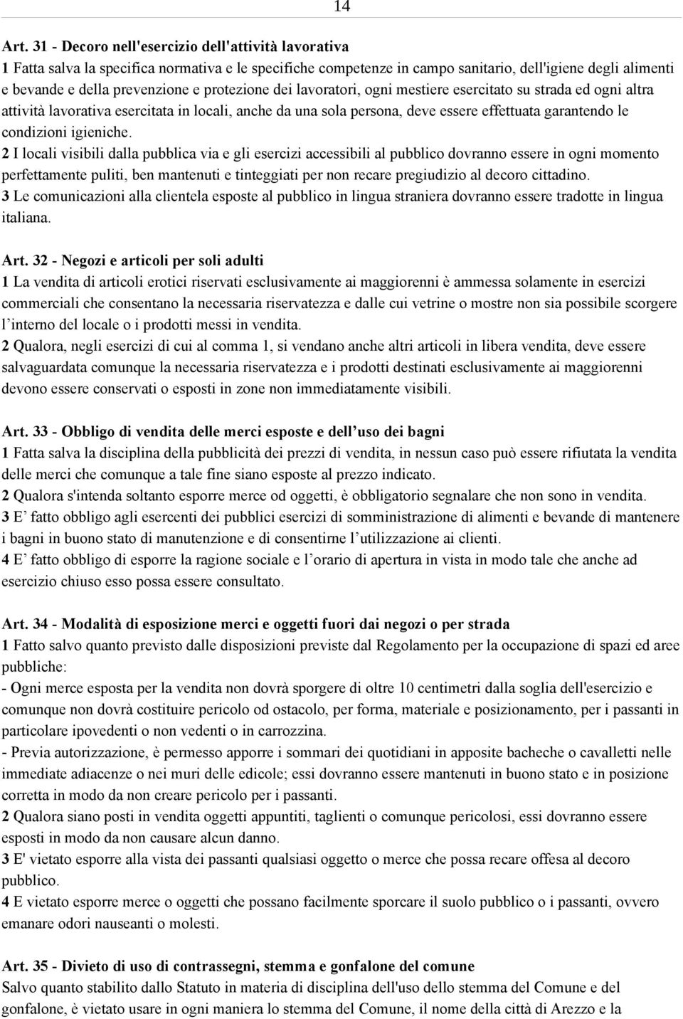 protezione dei lavoratori, ogni mestiere esercitato su strada ed ogni altra attività lavorativa esercitata in locali, anche da una sola persona, deve essere effettuata garantendo le condizioni