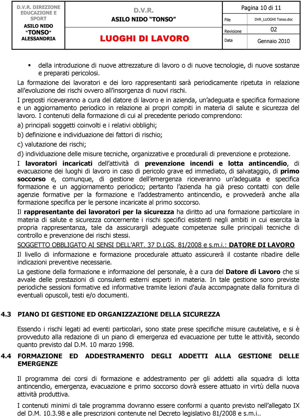 I preposti riceveranno a cura del datore di lavoro e in azienda, un adeguata e specifica formazione e un aggiornamento periodico in relazione ai propri compiti in materia di salute e sicurezza del