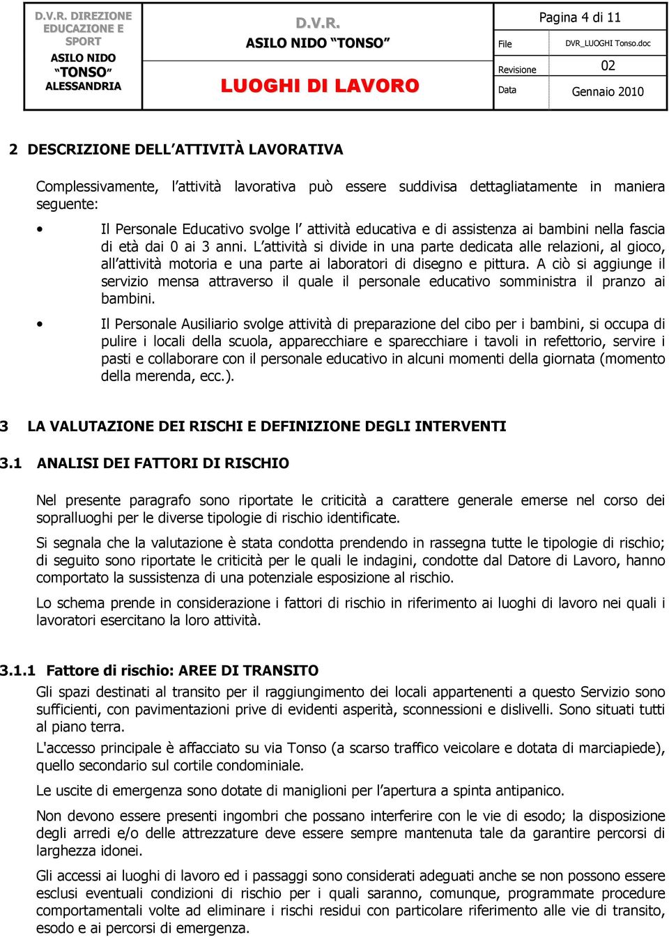 L attività si divide in una parte dedicata alle relazioni, al gioco, all attività motoria e una parte ai laboratori di disegno e pittura.