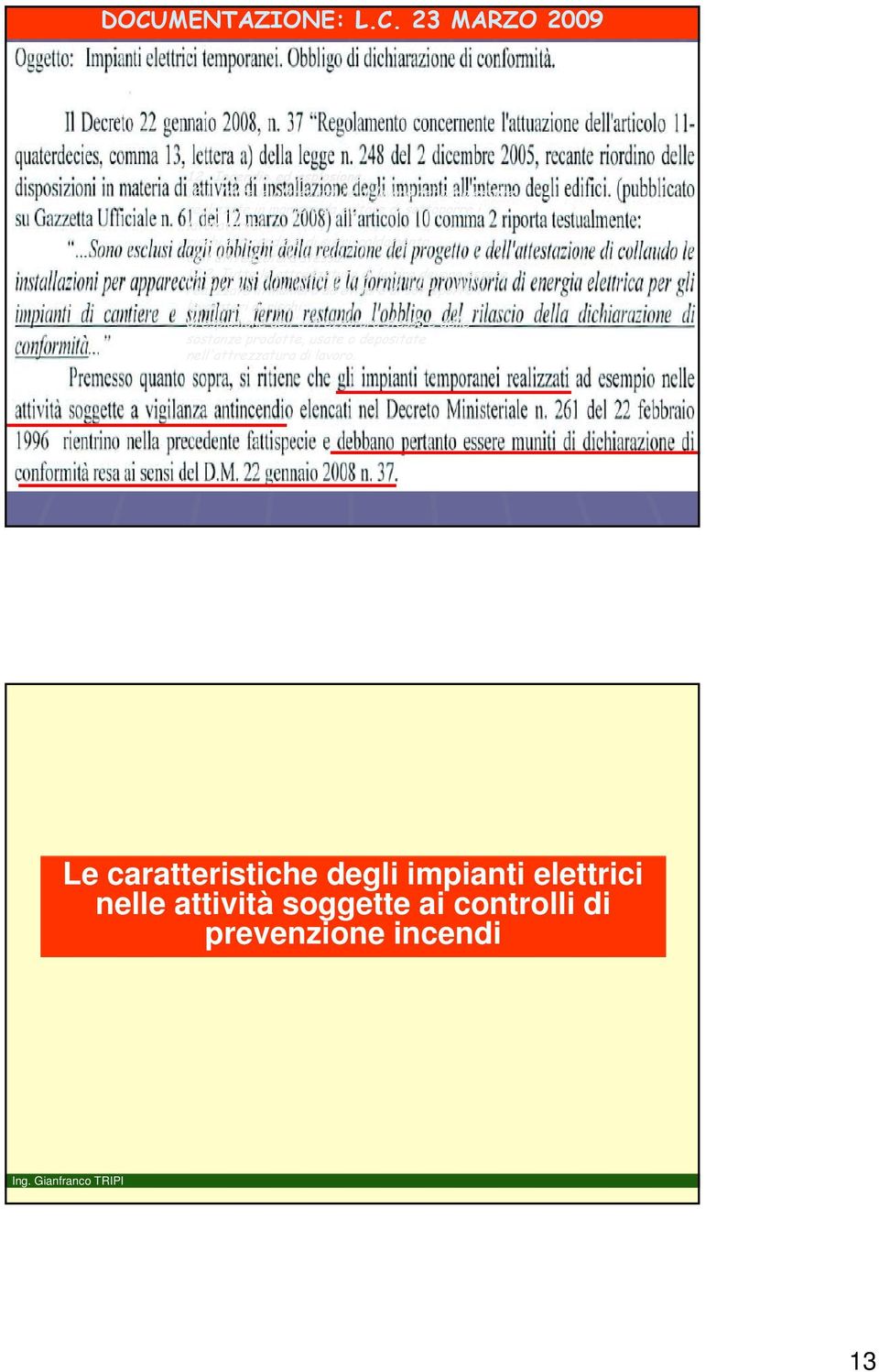 .1. Tutte le attrezzature di lavoro debbono essere realizzate in maniera da evitare di sottoporre i lavoratori ai rischi d'incendio o di