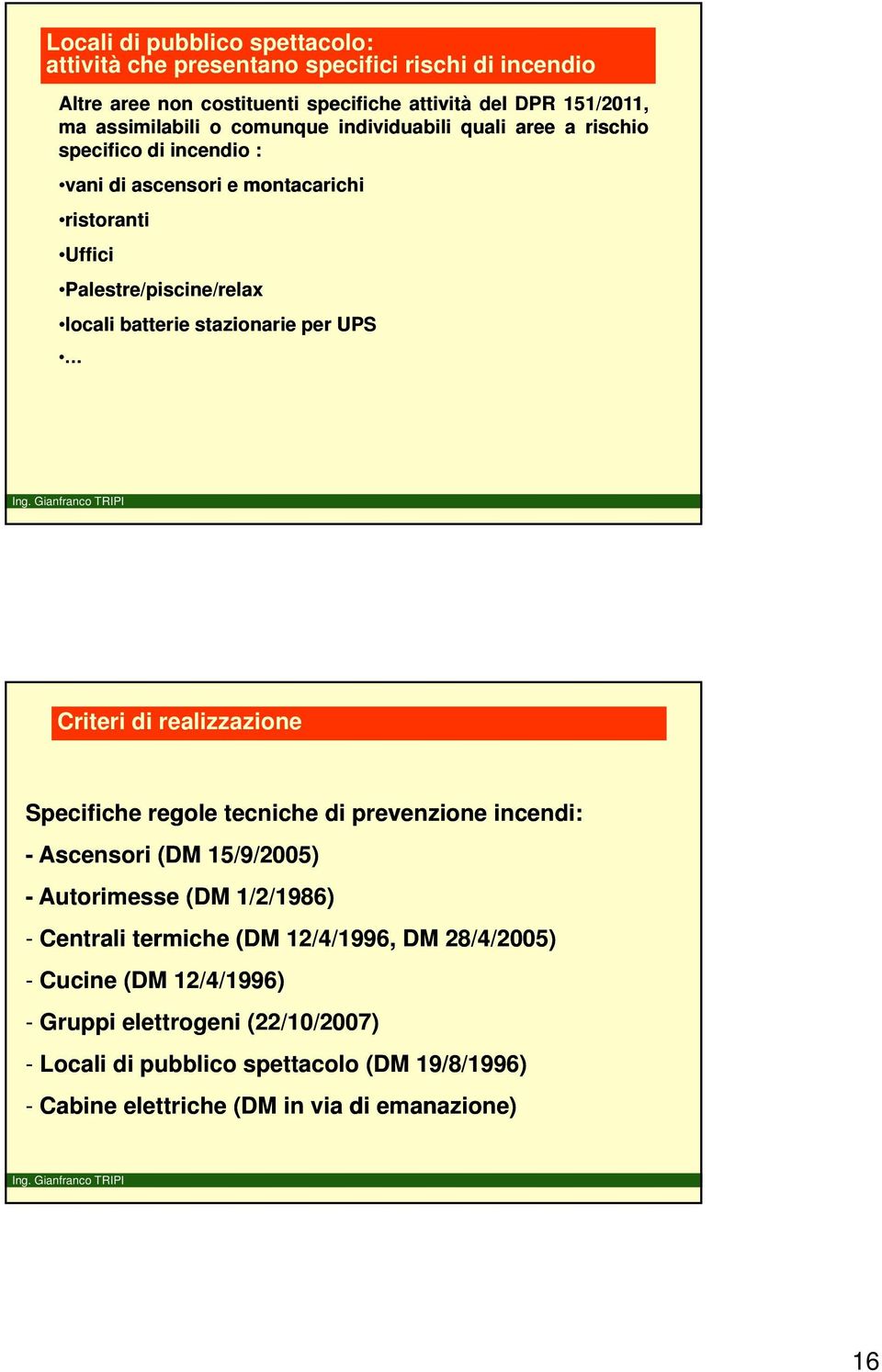 UPS Criteri di realizzazione Specifiche regole tecniche di prevenzione incendi: - Ascensori (DM 15/9/2005 2005) - Autorimesse (DM 1/2/1986) - Centrali termiche (DM 12/4/1996,