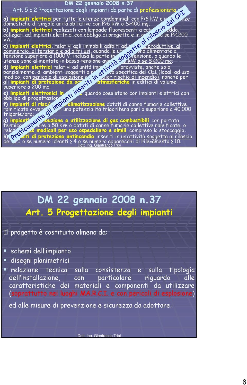 mq; b) impianti elettrici realizzati con lampade fluorescenti a catodo freddo, collegati ad impianti elettrici con obbligo di progetto e in ogni caso se P>1200 VA; c) impianti elettrici, relativi