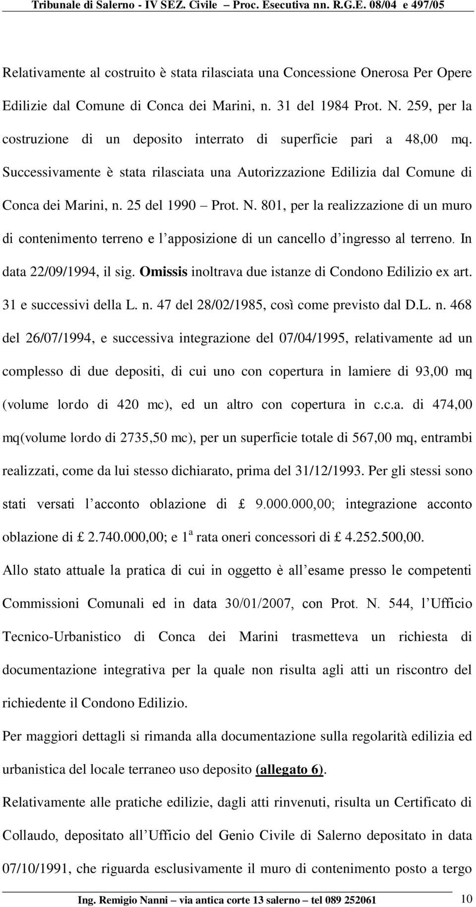 801, per la realizzazione di un muro di contenimento terreno e l apposizione di un cancello d ingresso al terreno. In data 22/09/1994, il sig. Omissis inoltrava due istanze di Condono Edilizio ex art.