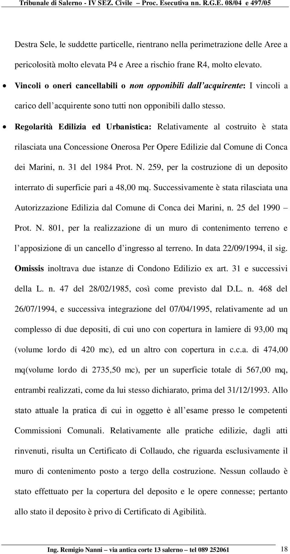 Regolarità Edilizia ed Urbanistica: Relativamente al costruito è stata rilasciata una Concessione Onerosa Per Opere Edilizie dal Comune di Conca dei Marini, n. 31 del 1984 Prot. N.