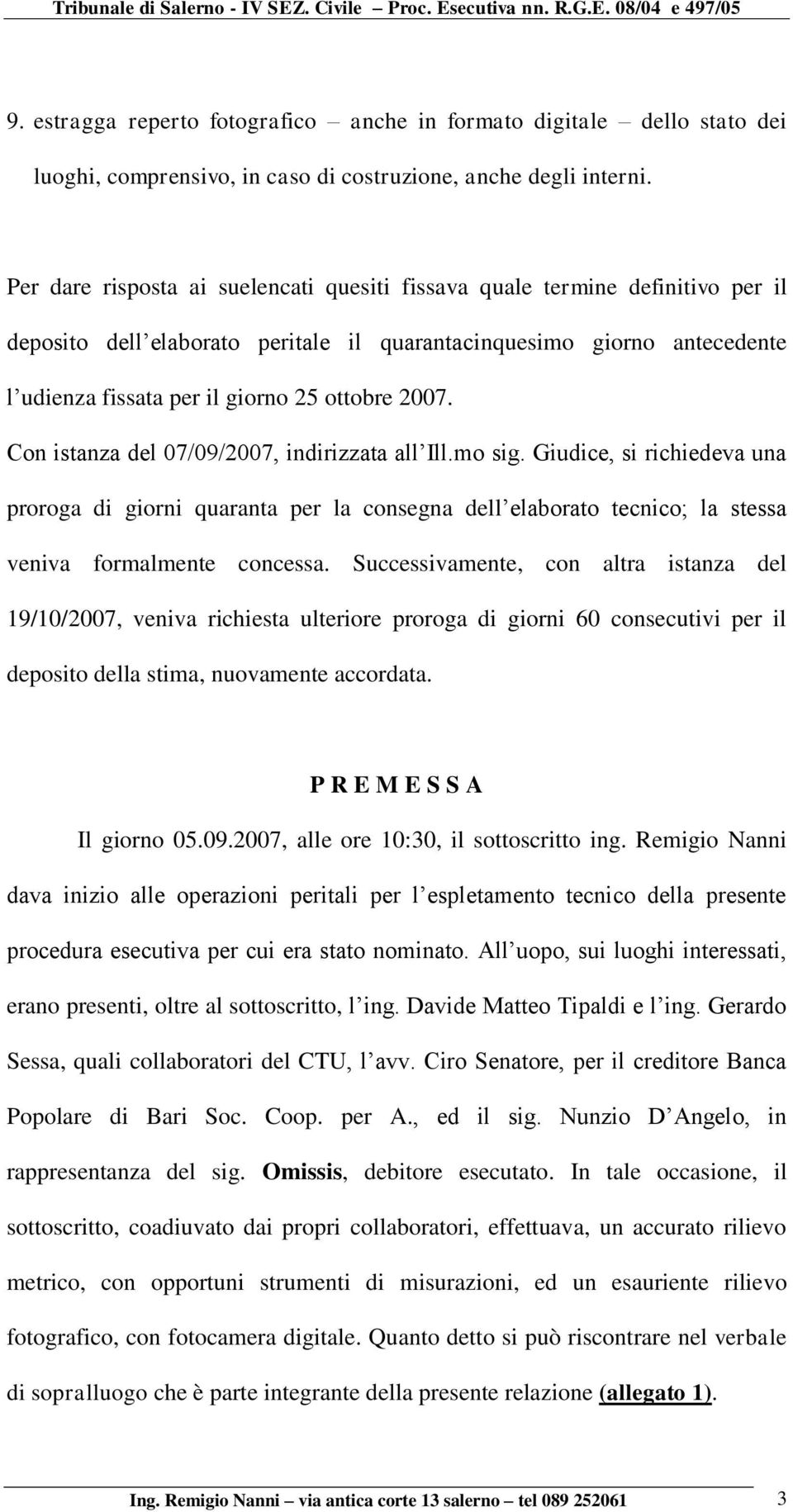 2007. Con istanza del 07/09/2007, indirizzata all Ill.mo sig. Giudice, si richiedeva una proroga di giorni quaranta per la consegna dell elaborato tecnico; la stessa veniva formalmente concessa.