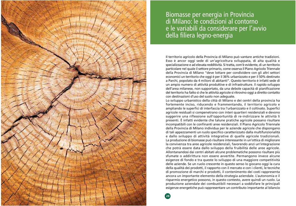 Si tratta, com è evidente, di un territorio particolare nel quale il settore primario, come osserva il Piano Agricolo Triennale della Provincia di Milano deve lottare per condividere con gli altri